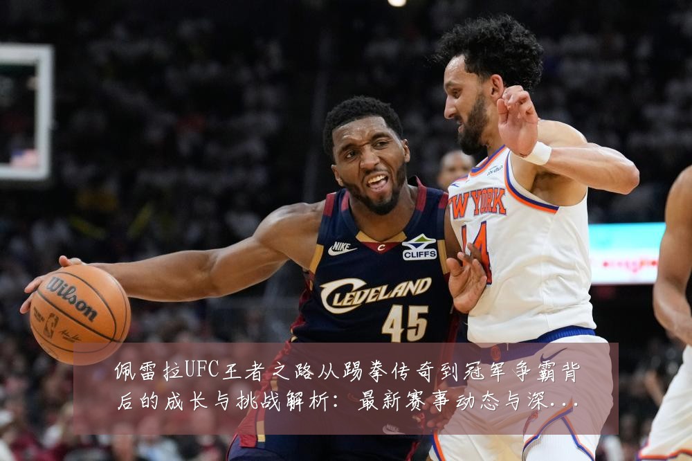 佩雷拉UFC王者之路从踢拳传奇到冠军争霸背后的成长与挑战解析：最新赛事动态与深度分析